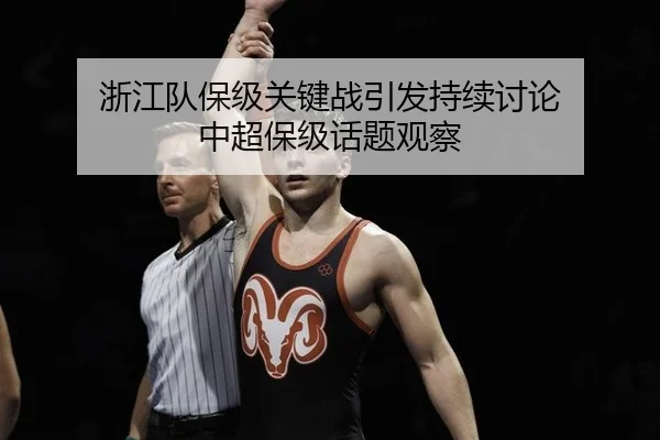 浙江队保级关键战引发持续讨论 中超保级话题观察